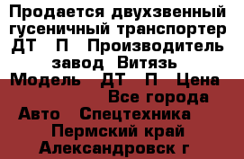 Продается двухзвенный гусеничный транспортер ДТ-10П › Производитель ­ завод “Витязь“ › Модель ­ ДТ-10П › Цена ­ 5 750 000 - Все города Авто » Спецтехника   . Пермский край,Александровск г.